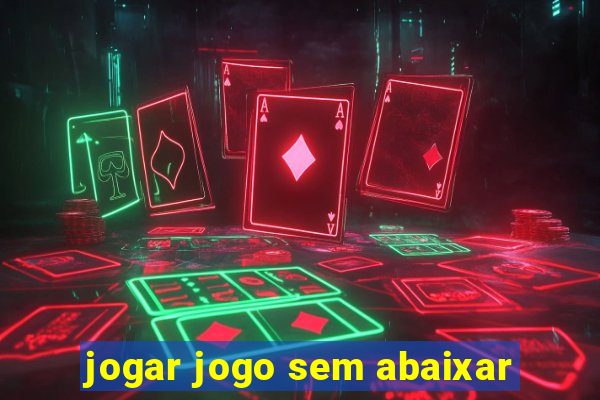 jogar jogo sem abaixar